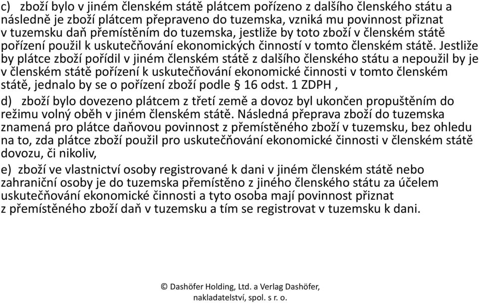 Jestliže by plátce zboží pořídil v jiném členském státě z dalšího členského státu a nepoužil by je v členském státě pořízení k uskutečňování ekonomické činnosti v tomto členském státě, jednalo by se