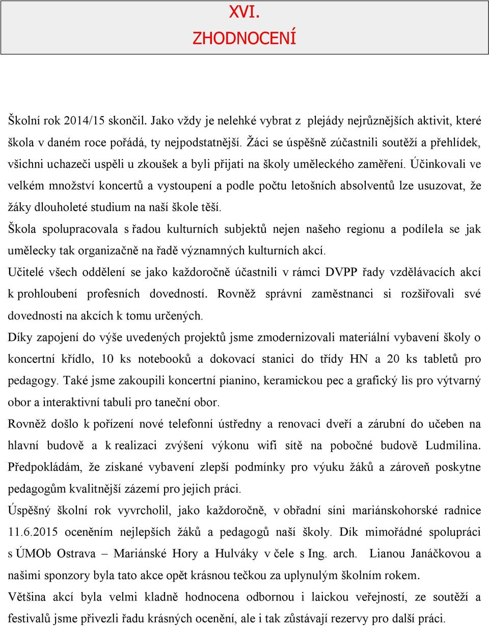 Účinkovali ve velkém množství koncertů a vystoupení a podle počtu letošních absolventů lze usuzovat, že žáky dlouholeté studium na naší škole těší.