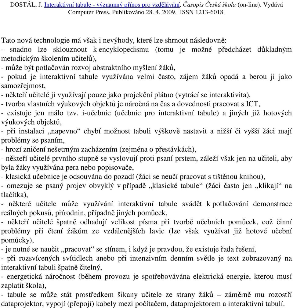 plátno (vytrácí se interaktivita), - tvorba vlastních výukových objektů je náročná na čas a dovednosti pracovat s ICT, - existuje jen málo tzv.