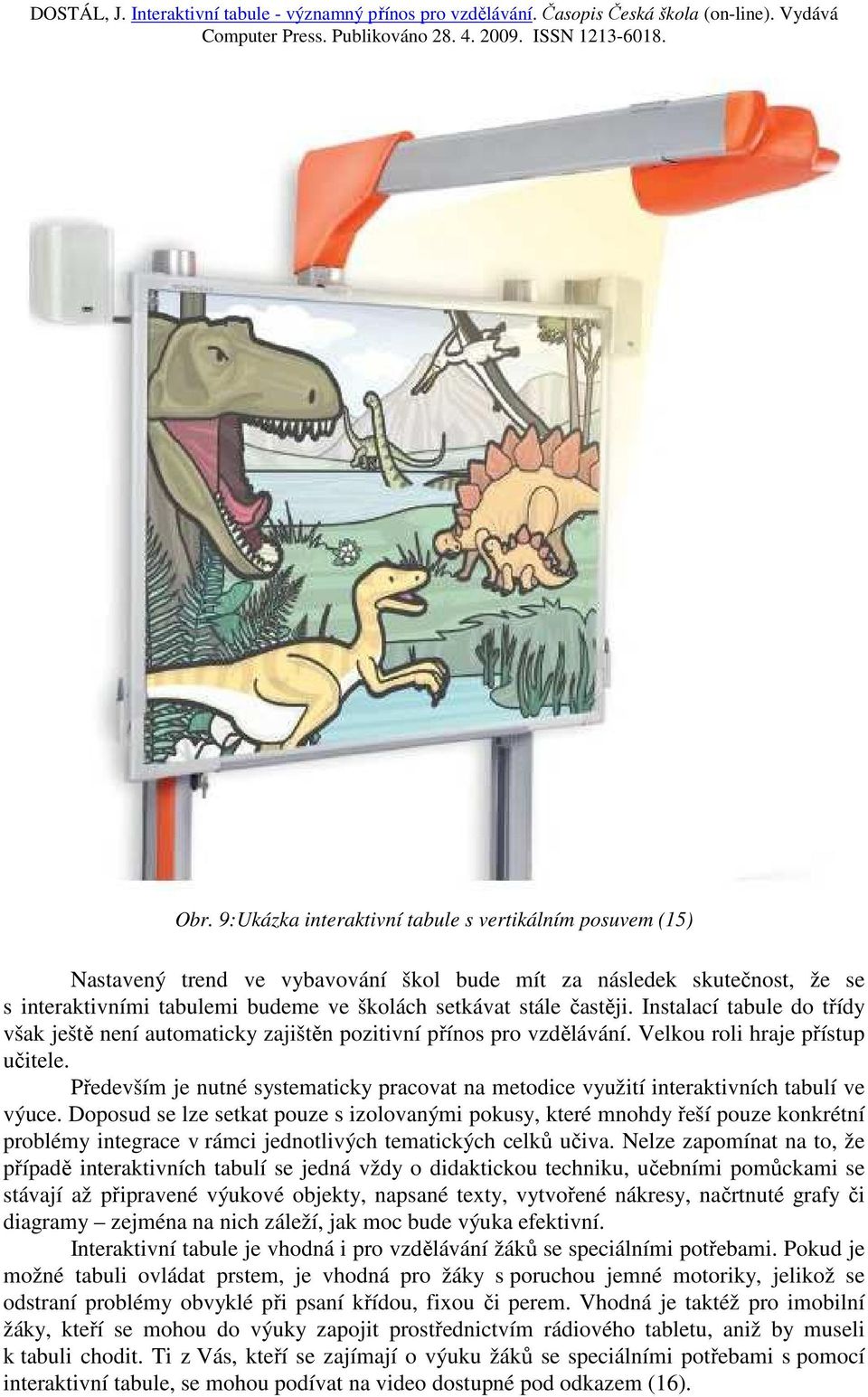 Především je nutné systematicky pracovat na metodice využití interaktivních tabulí ve výuce.