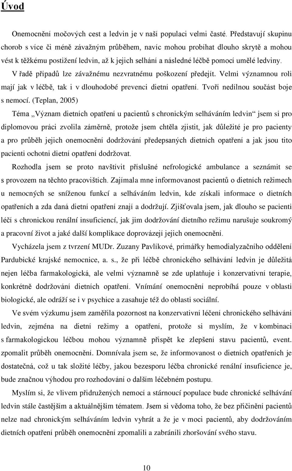 V řadě případů lze závažnému nezvratnému poškození předejít. Velmi významnou roli mají jak v léčbě, tak i v dlouhodobé prevenci dietní opatření. Tvoří nedílnou součást boje s nemocí.