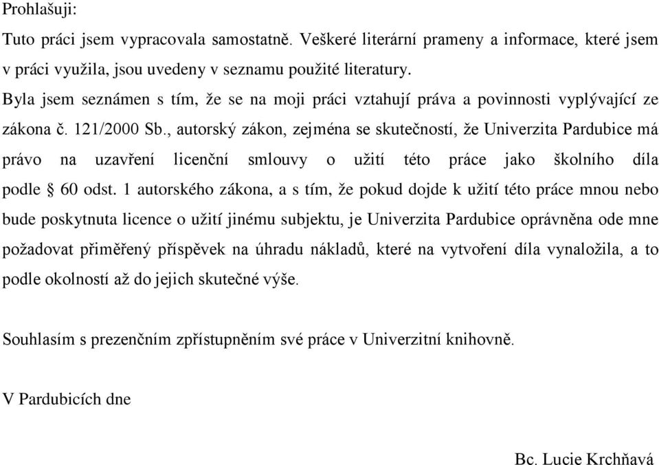 , autorský zákon, zejména se skutečností, že Univerzita Pardubice má právo na uzavření licenční smlouvy o užití této práce jako školního díla podle 60 odst.