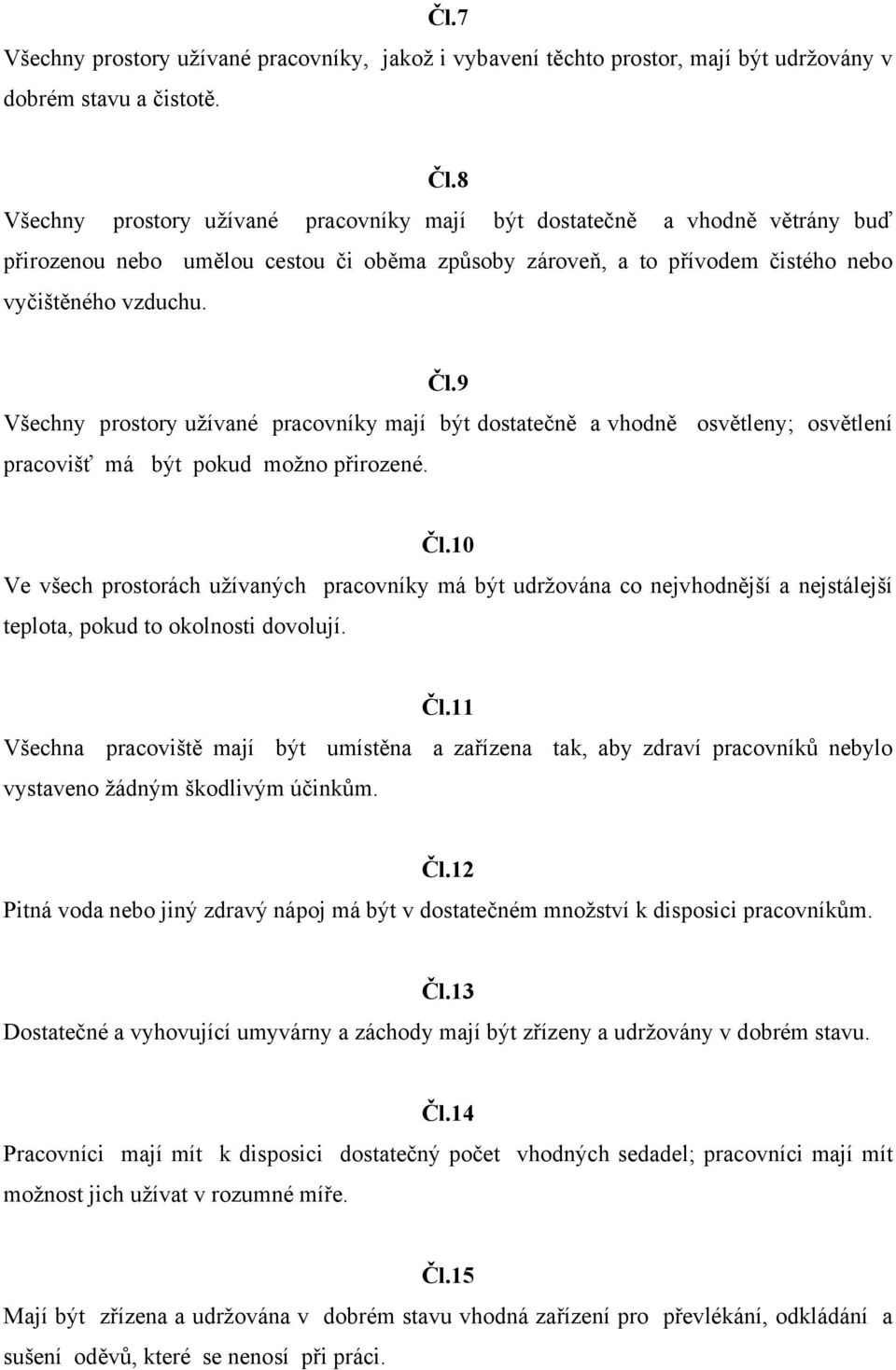 9 Všechny prostory užívané pracovníky mají být dostatečně a vhodně osvětleny; osvětlení pracovišť má být pokud možno přirozené. Čl.