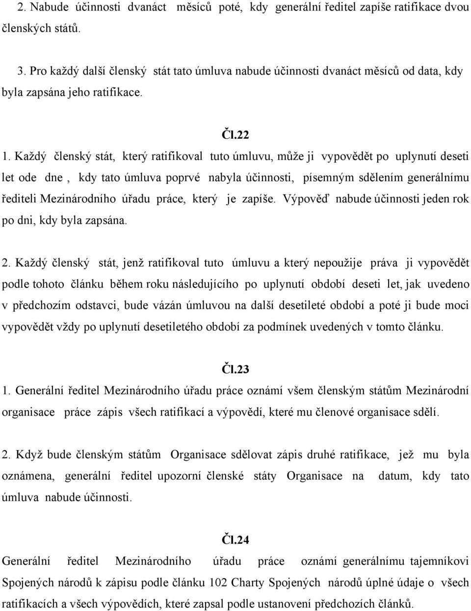 Každý členský stát, který ratifikoval tuto úmluvu, může ji vypovědět po uplynutí deseti let ode dne, kdy tato úmluva poprvé nabyla účinnosti, písemným sdělením generálnímu řediteli Mezinárodního