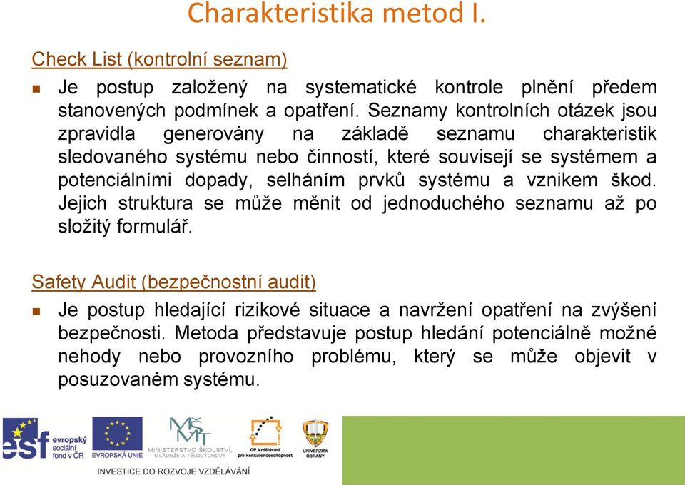 dopady, selháním prvků systému a vznikem škod. Jejich struktura se může měnit od jednoduchého seznamu až po složitý formulář.