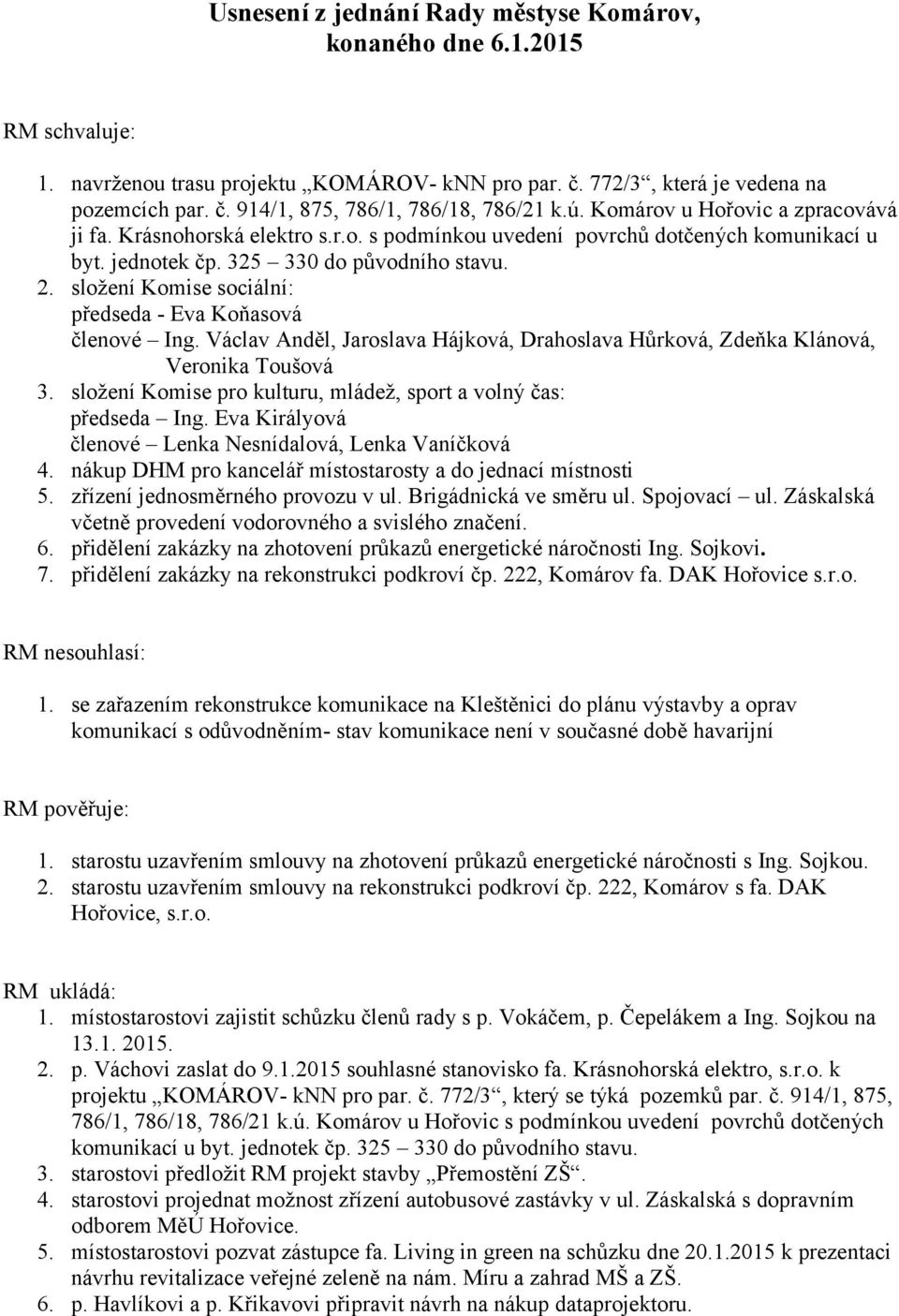 složení Komise sociální: předseda - Eva Koňasová členové Ing. Václav Anděl, Jaroslava Hájková, Drahoslava Hůrková, Zdeňka Klánová, Veronika Toušová 3.