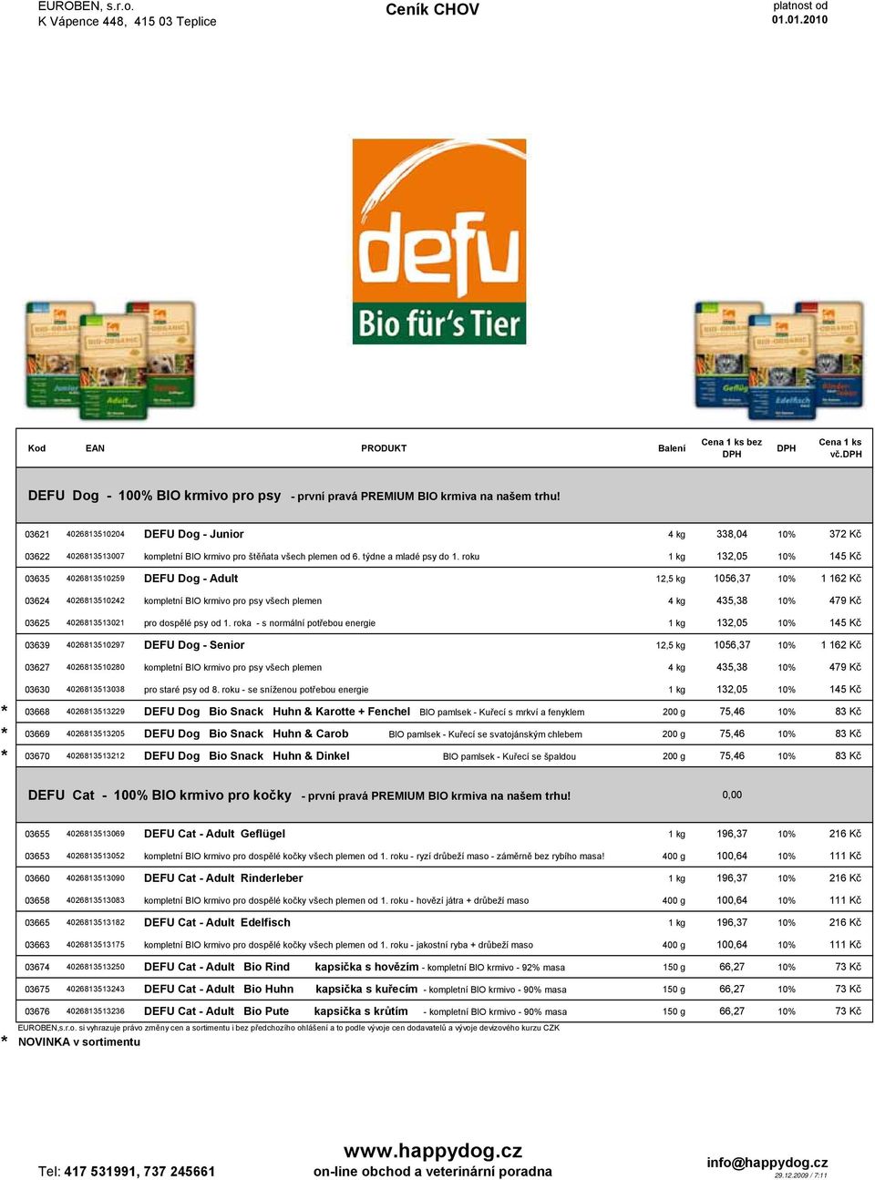 roku 1 kg 132,05 10% 145 Kč 03635 4026813510259 DEFU Dog - Adult 12,5 kg 1056,37 10% 1 162 Kč 03624 4026813510242 kompletní BIO krmivo pro psy všech plemen 4 kg 435,38 10% 479 Kč 03625 4026813513021