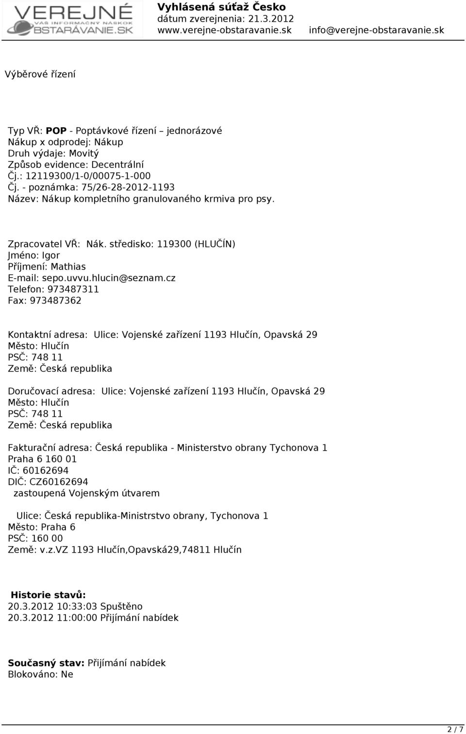 cz Telefon: 973487311 Fax: 973487362 Kontaktní adresa: Ulice: Vojenské zařízení 1193 Hlučín, Opavská 29 Město: Hlučín PSČ: 748 11 Země: Česká republika Doručovací adresa: Ulice: Vojenské zařízení