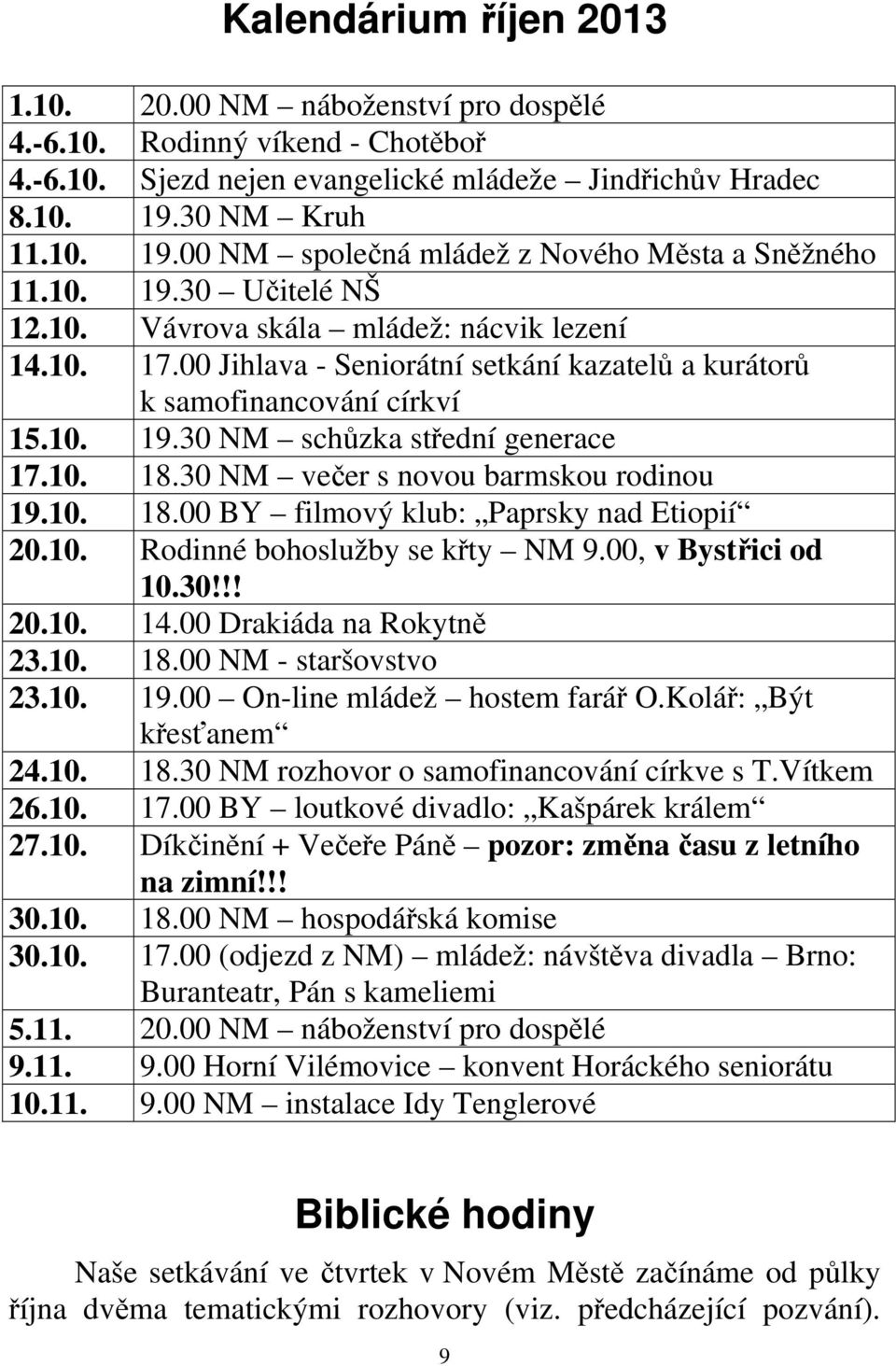 00 Jihlava - Seniorátní setkání kazatelů a kurátorů k samofinancování církví 15.10. 19.30 NM schůzka střední generace 17.10. 18.30 NM večer s novou barmskou rodinou 19.10. 18.00 BY filmový klub: Paprsky nad Etiopií 20.