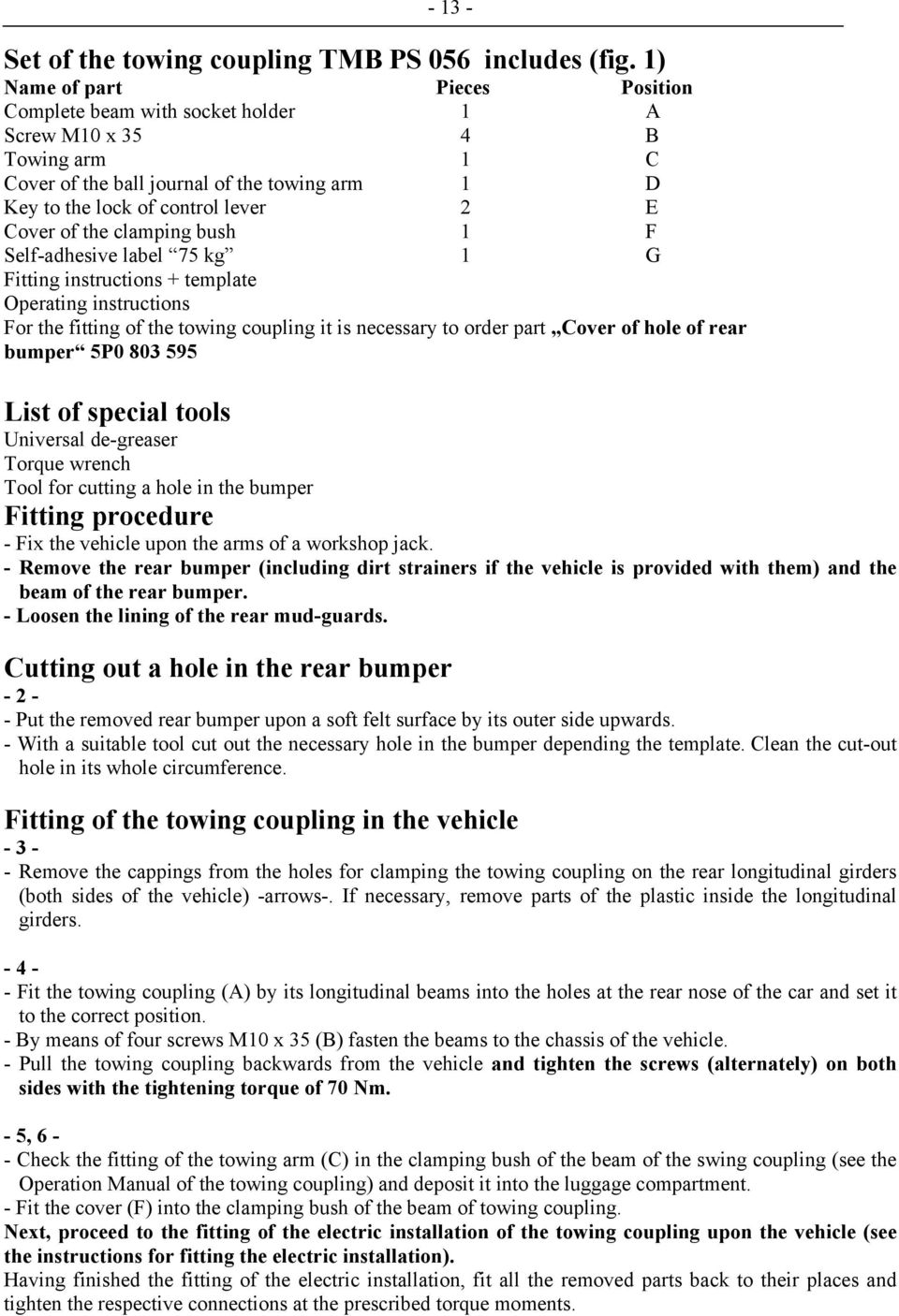 the clamping bush 1 F Self-adhesive label 75 kg 1 G Fitting instructions + template Operating instructions For the fitting of the towing coupling it is necessary to order part Cover of hole of rear