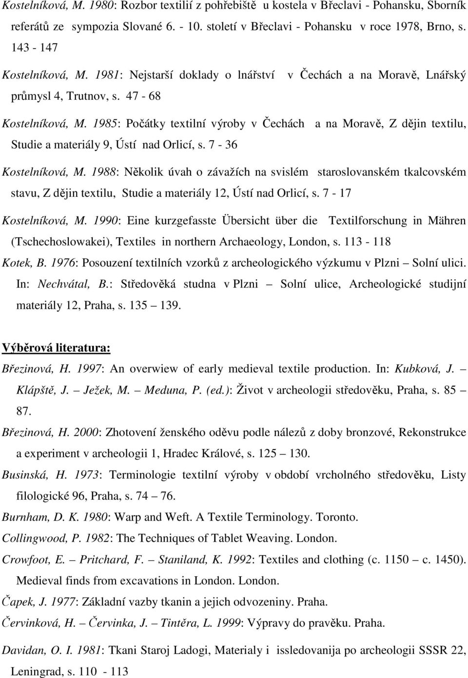 1985: Počátky textilní výroby v Čechách a na Moravě, Z dějin textilu, Studie a materiály 9, Ústí nad Orlicí, s. 7-36 Kostelníková, M.
