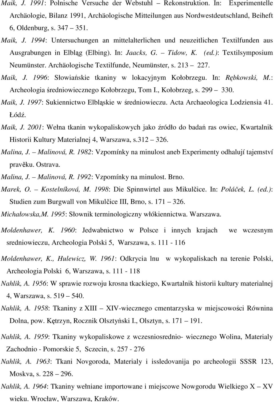 Archäologische Textilfunde, Neumünster, s. 213 227. Maik, J. 1996: Słowiańskie tkaniny w lokacyjnym Kołobrzegu. In: Rębkowski, M.: Archeologia średniowiecznego Kołobrzegu, Tom I., Kołobrzeg, s.