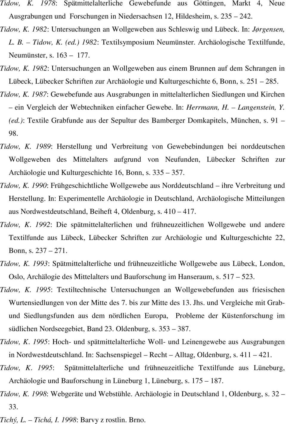 (ed.) 1982: Textilsymposium Neumünster. Archäologische Textilfunde, Neumünster, s. 163 177. Tidow, K.