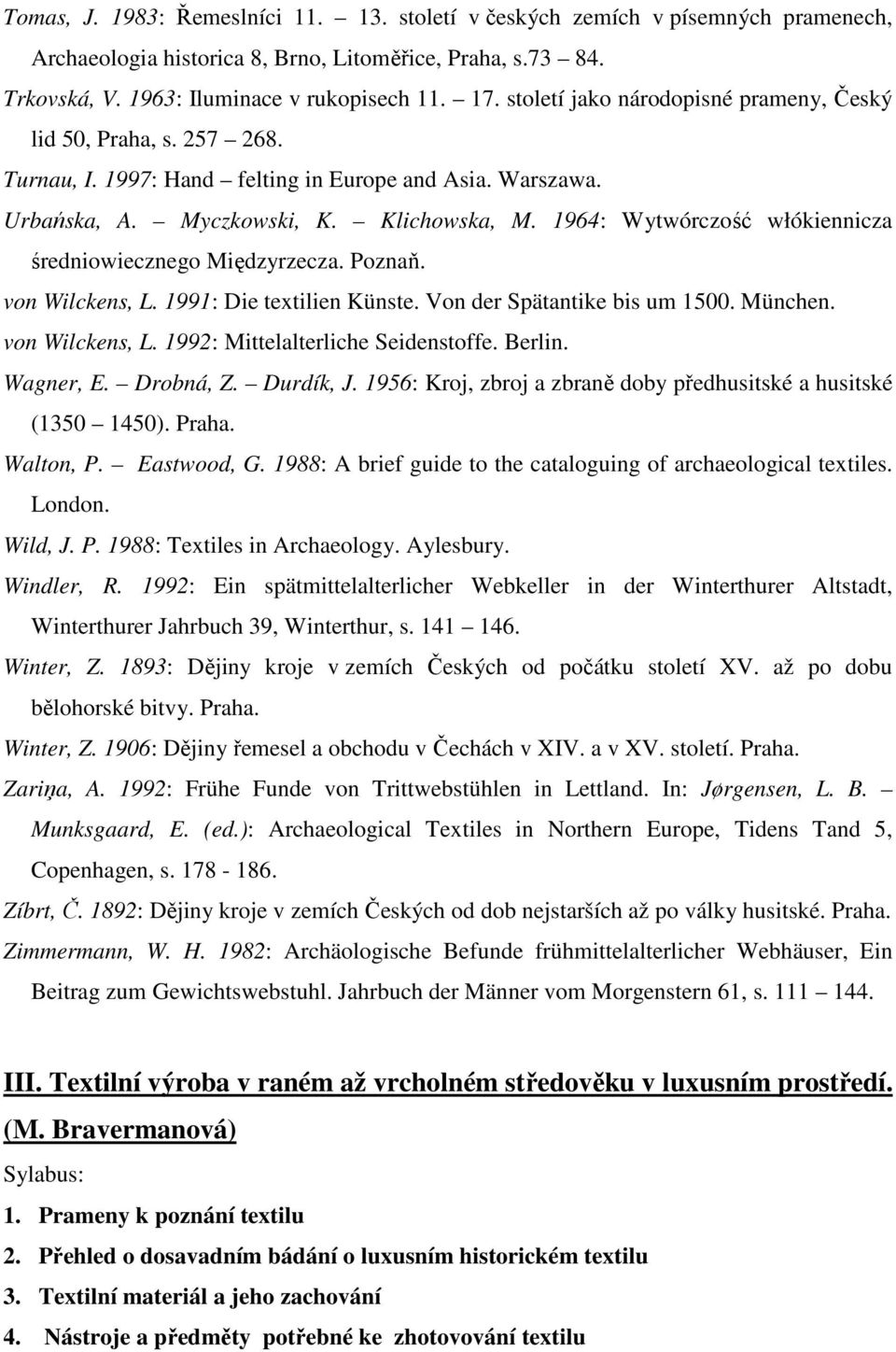 1964: Wytwórczość włókiennicza średniowiecznego Międzyrzecza. Poznaň. von Wilckens, L. 1991: Die textilien Künste. Von der Spätantike bis um 1500. München. von Wilckens, L. 1992: Mittelalterliche Seidenstoffe.