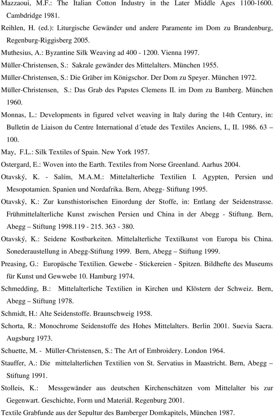 : Sakrale gewänder des Mittelalters. München 1955. Müller-Christensen, S.: Die Gräber im Königschor. Der Dom zu Speyer. München 1972. Müller-Christensen, S.: Das Grab des Papstes Clemens II.