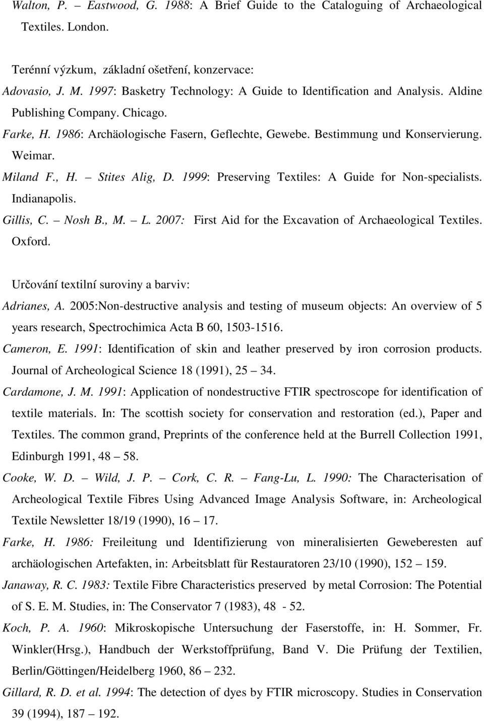 Miland F., H. Stites Alig, D. 1999: Preserving Textiles: A Guide for Non-specialists. Indianapolis. Gillis, C. Nosh B., M. L. 2007: First Aid for the Excavation of Archaeological Textiles. Oxford.