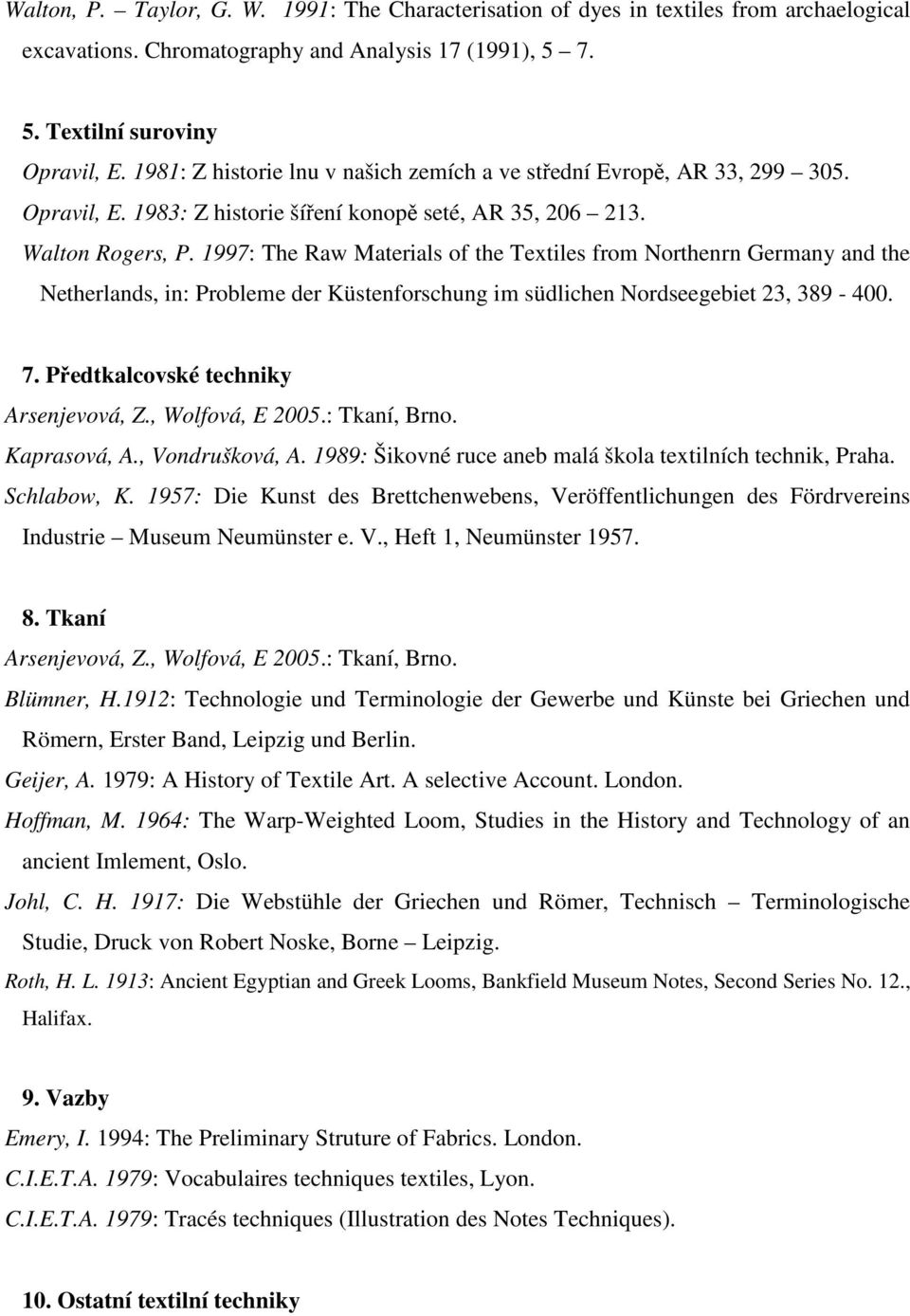 1997: The Raw Materials of the Textiles from Northenrn Germany and the Netherlands, in: Probleme der Küstenforschung im südlichen Nordseegebiet 23, 389-400. 7. Předtkalcovské techniky Arsenjevová, Z.