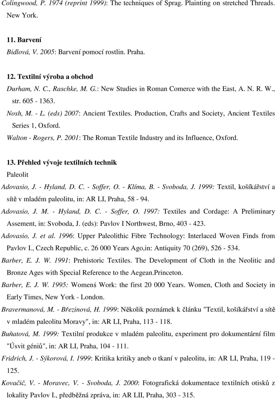 Production, Crafts and Society, Ancient Textiles Series 1, Oxford. Walton - Rogers, P. 2001: The Roman Textile Industry and its Influence, Oxford. 13.