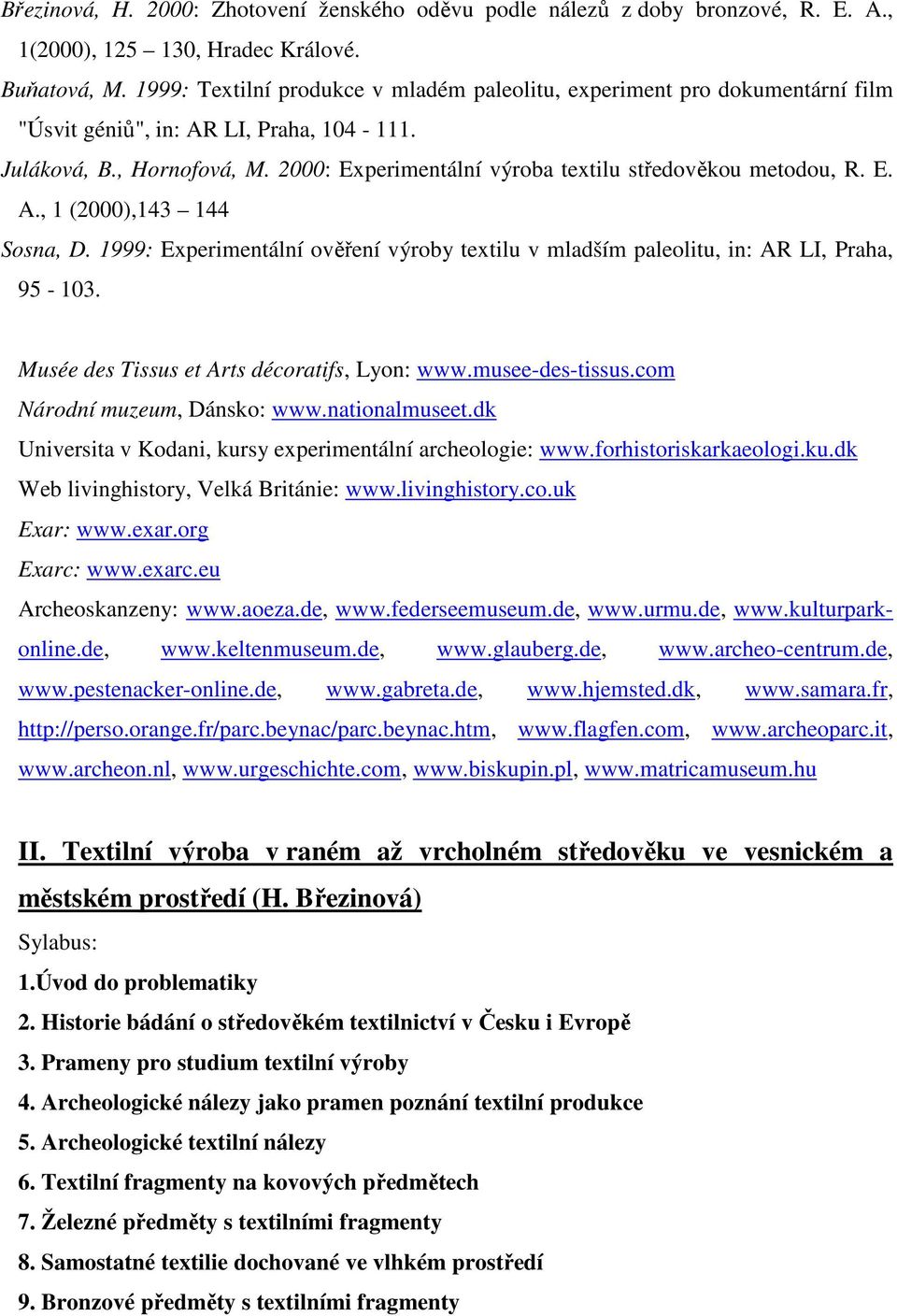 2000: Experimentální výroba textilu středověkou metodou, R. E. A., 1 (2000),143 144 Sosna, D. 1999: Experimentální ověření výroby textilu v mladším paleolitu, in: AR LI, Praha, 95-103.