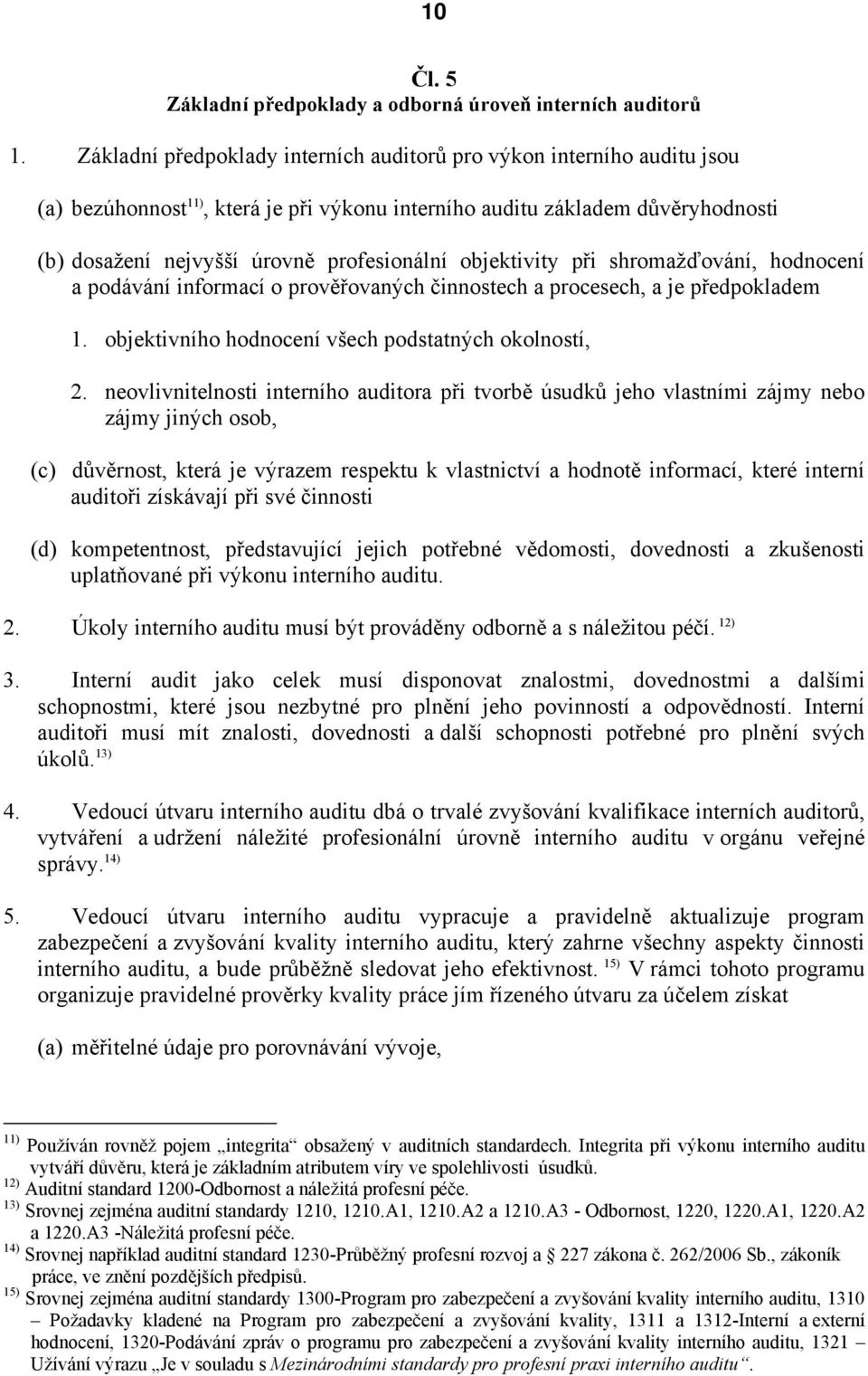 objektivity při shromažďování, hodnocení a podávání informací o prověřovaných činnostech a procesech, a je předpokladem 1. objektivního hodnocení všech podstatných okolností, 2.