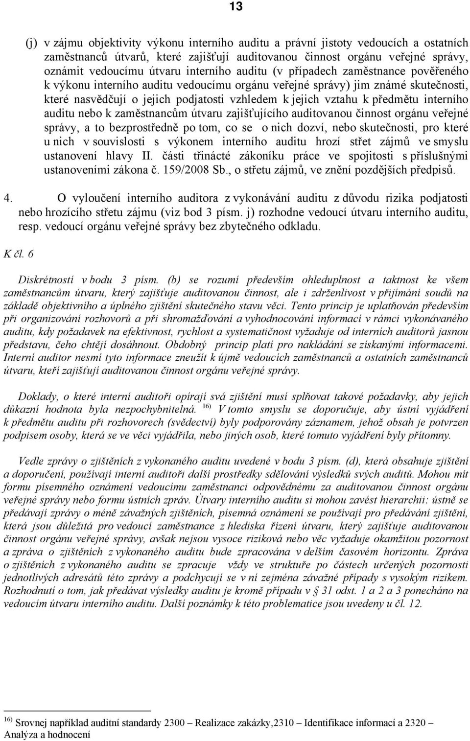 předmětu interního auditu nebo k zaměstnancům útvaru zajišťujícího auditovanou činnost orgánu veřejné správy, a to bezprostředně po tom, co se o nich dozví, nebo skutečnosti, pro které u nich v
