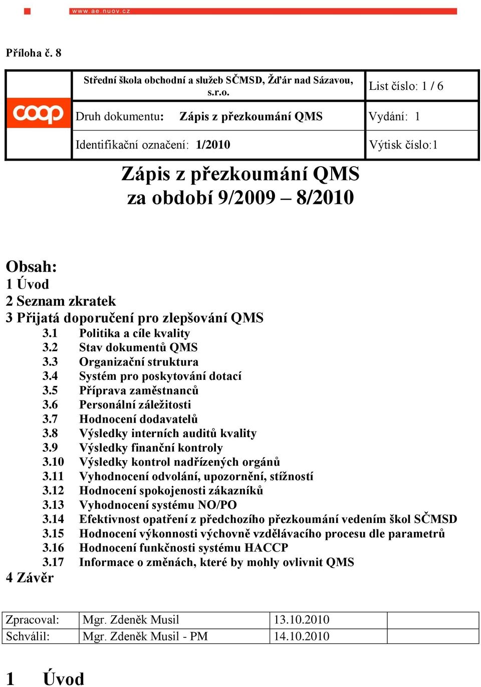 a obchodní a služeb SČMSD, Žďár nad Sázavou, s.r.o. List číslo: 1 / 6 Druh dokumentu: Zápis z přezkoumání QMS Vydání: 1 Identifikační označení: 1/2010 Zápis z přezkoumání QMS za období 9/2009 8/2010