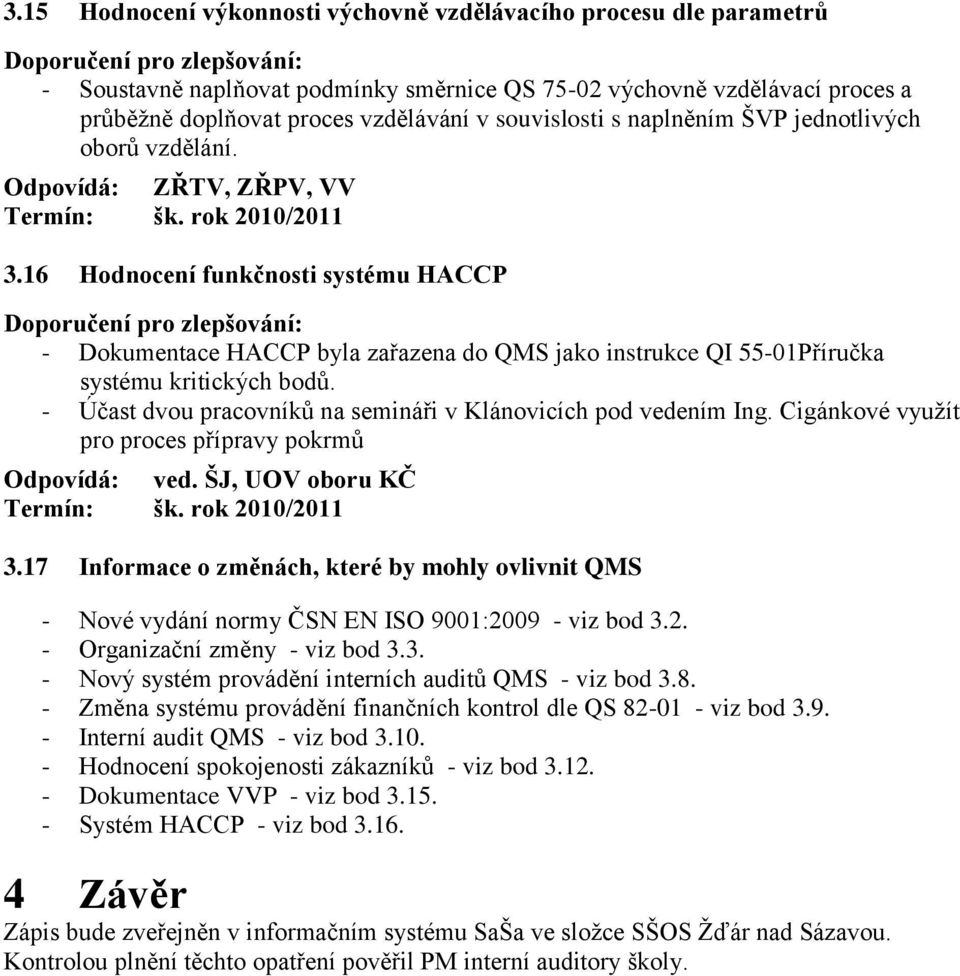 16 Hodnocení funkčnosti systému HACCP - Dokumentace HACCP byla zařazena do QMS jako instrukce QI 55-01Příručka systému kritických bodů.