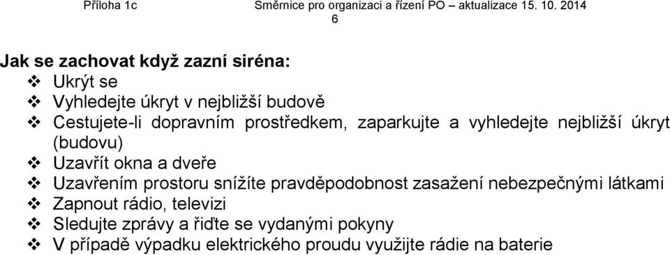 Uzavřením prostoru snížíte pravděpodobnost zasažení nebezpečnými látkami Zapnout rádio, televizi