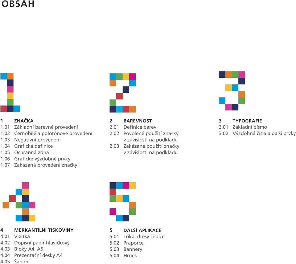 03 Zakázané použití značky v závislosti na podkladu 3 TYPOGRAFIE 3.01 Základní písmo 3.02 Výzdobná čísla a další prvky 4 MERKANTILNÍ TISKOVINY 4.