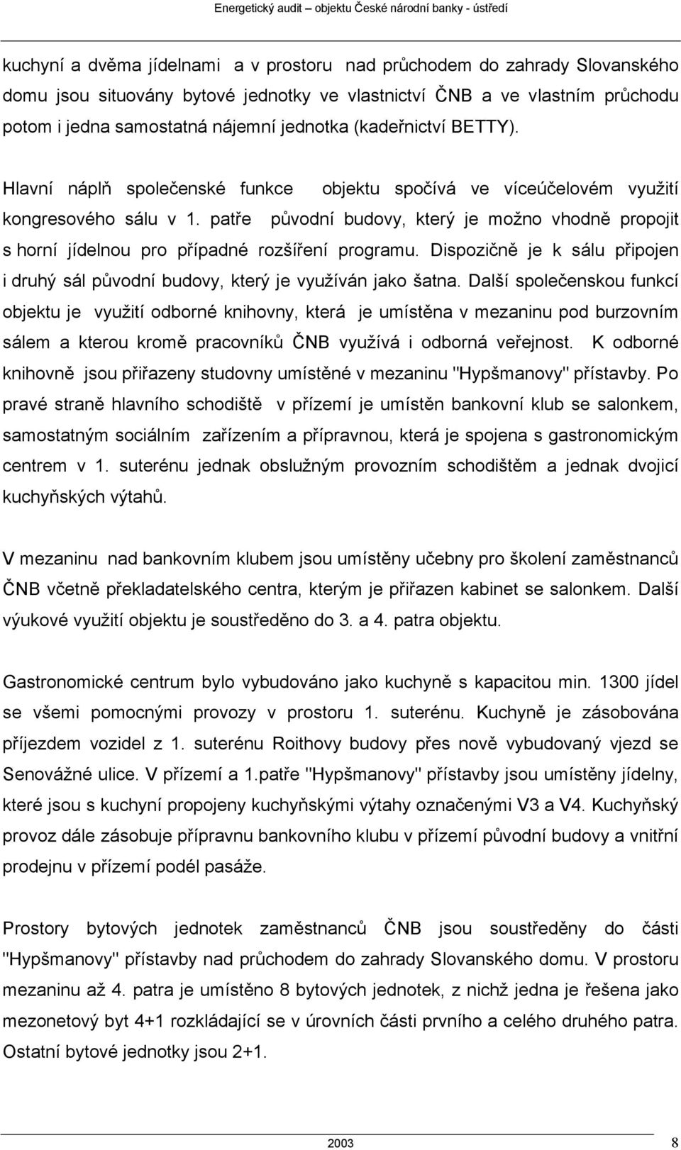 patře původní budovy, který je možno vhodně propojit s horní jídelnou pro případné rozšíření programu. Dispozičně je k sálu připojen i druhý sál původní budovy, který je využíván jako šatna.