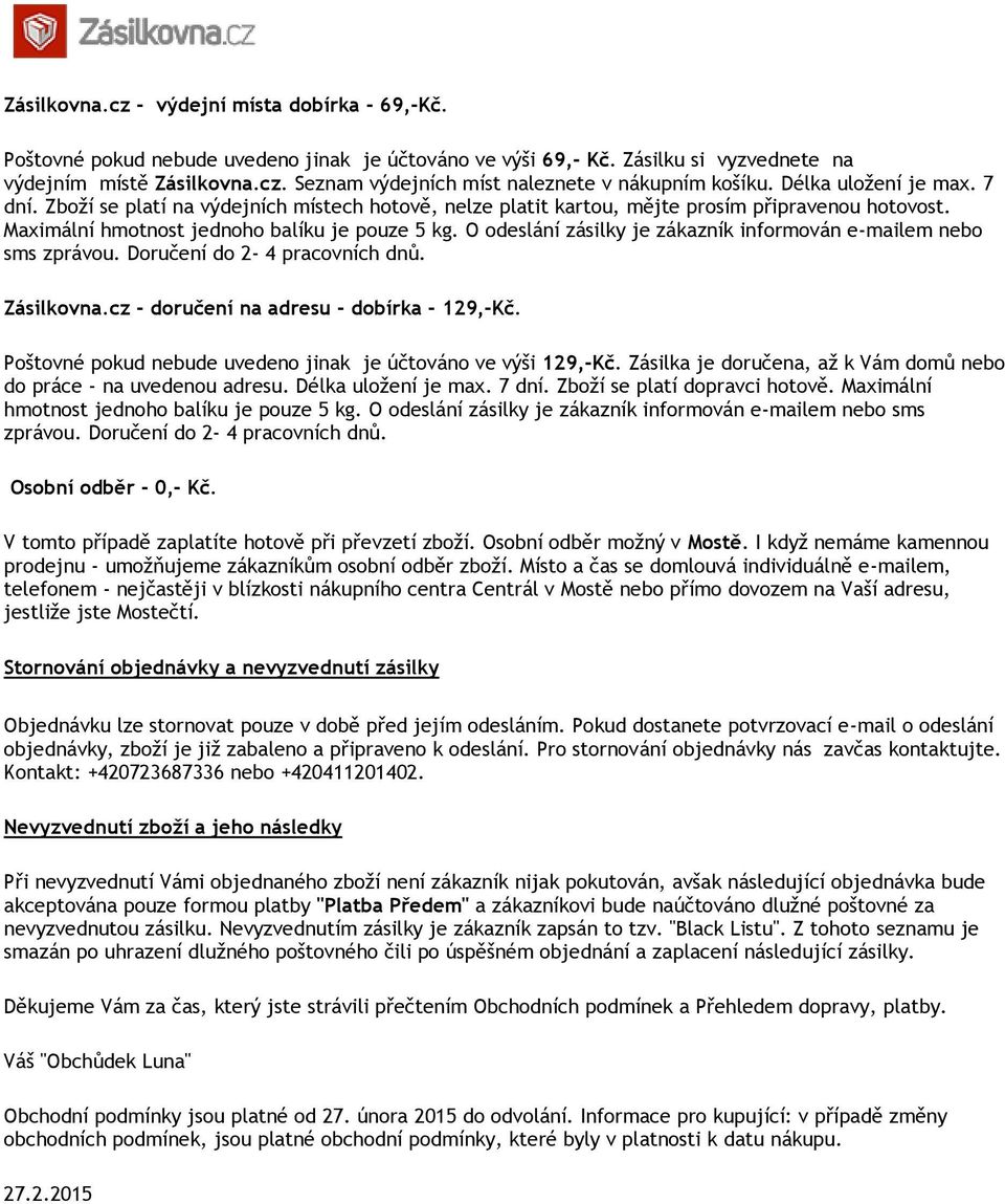 O odeslání zásilky je zákazník informován e-mailem nebo sms zprávou. Doručení do 2-4 pracovních dnů. Zásilkovna.cz - doručení na adresu - dobírka - 129,-Kč.