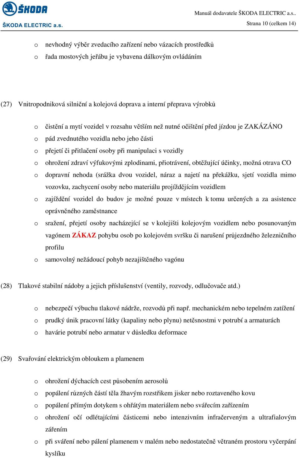 čistění a mytí vzidel v rzsahu větším než nutné čištění před jízdu je ZAKÁZÁNO pád zvednutéh vzidla neb jeh části přejetí či přitlačení sby při manipulaci s vzidly hržení zdraví výfukvými zpldinami,