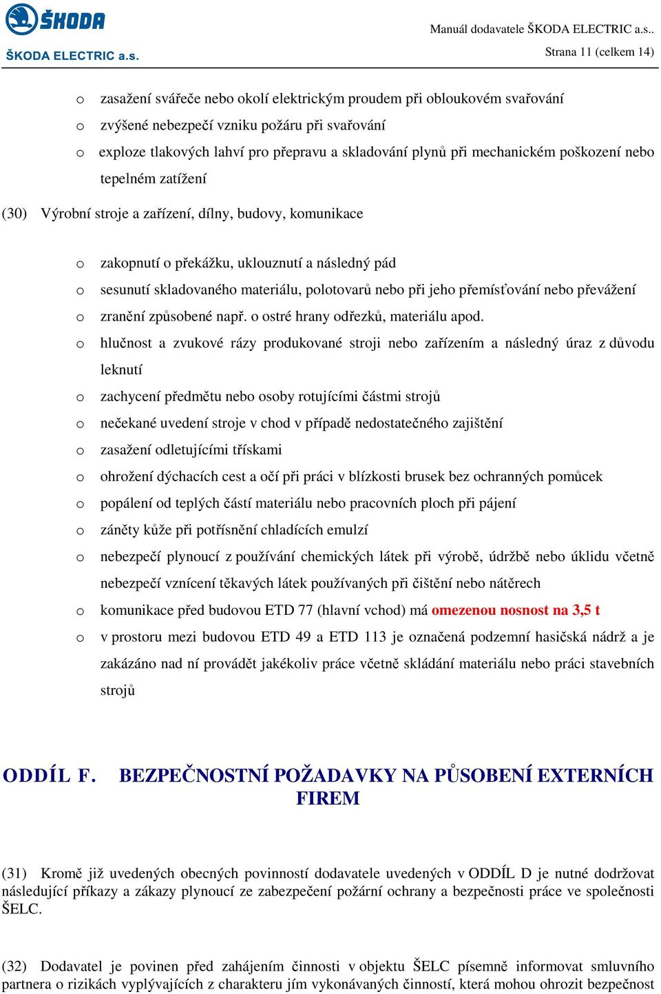 mechanickém pškzení neb tepelném zatížení (30) Výrbní strje a zařízení, dílny, budvy, kmunikace zakpnutí překážku, ukluznutí a následný pád sesunutí skladvanéh materiálu, pltvarů neb při jeh