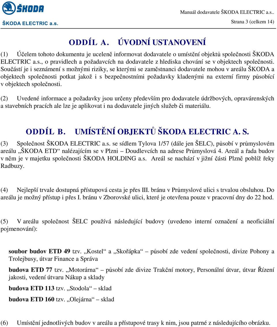 splečnsti. (2) Uvedené infrmace a pžadavky jsu určeny především pr ddavatele údržbvých, pravárenských a stavebních pracích ale lze je aplikvat i na ddavatele jiných služeb či materiálu. ODDÍL B.