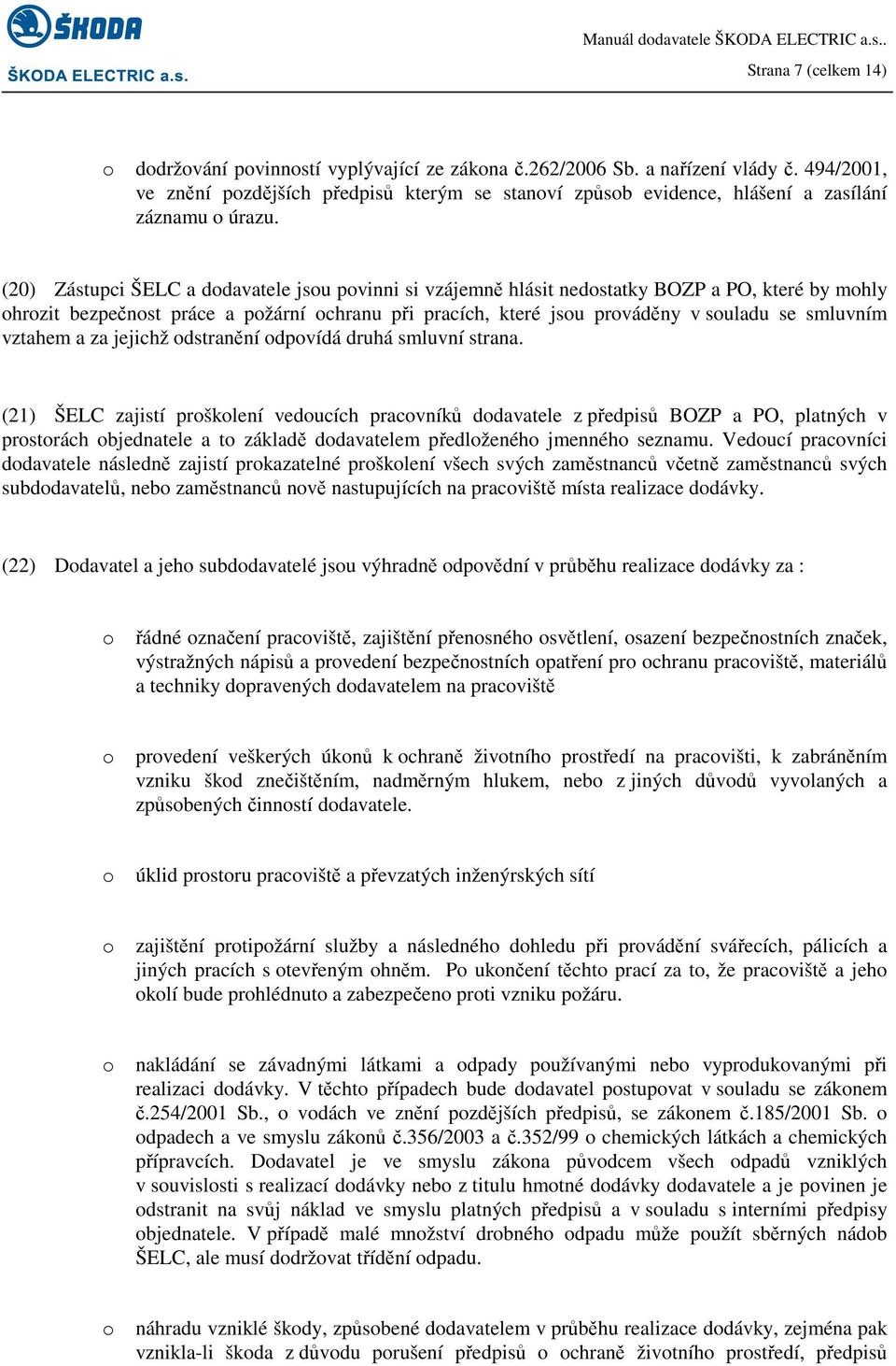 (20) Zástupci ŠELC a ddavatele jsu pvinni si vzájemně hlásit nedstatky BOZP a PO, které by mhly hrzit bezpečnst práce a pžární chranu při pracích, které jsu prváděny v suladu se smluvním vztahem a za