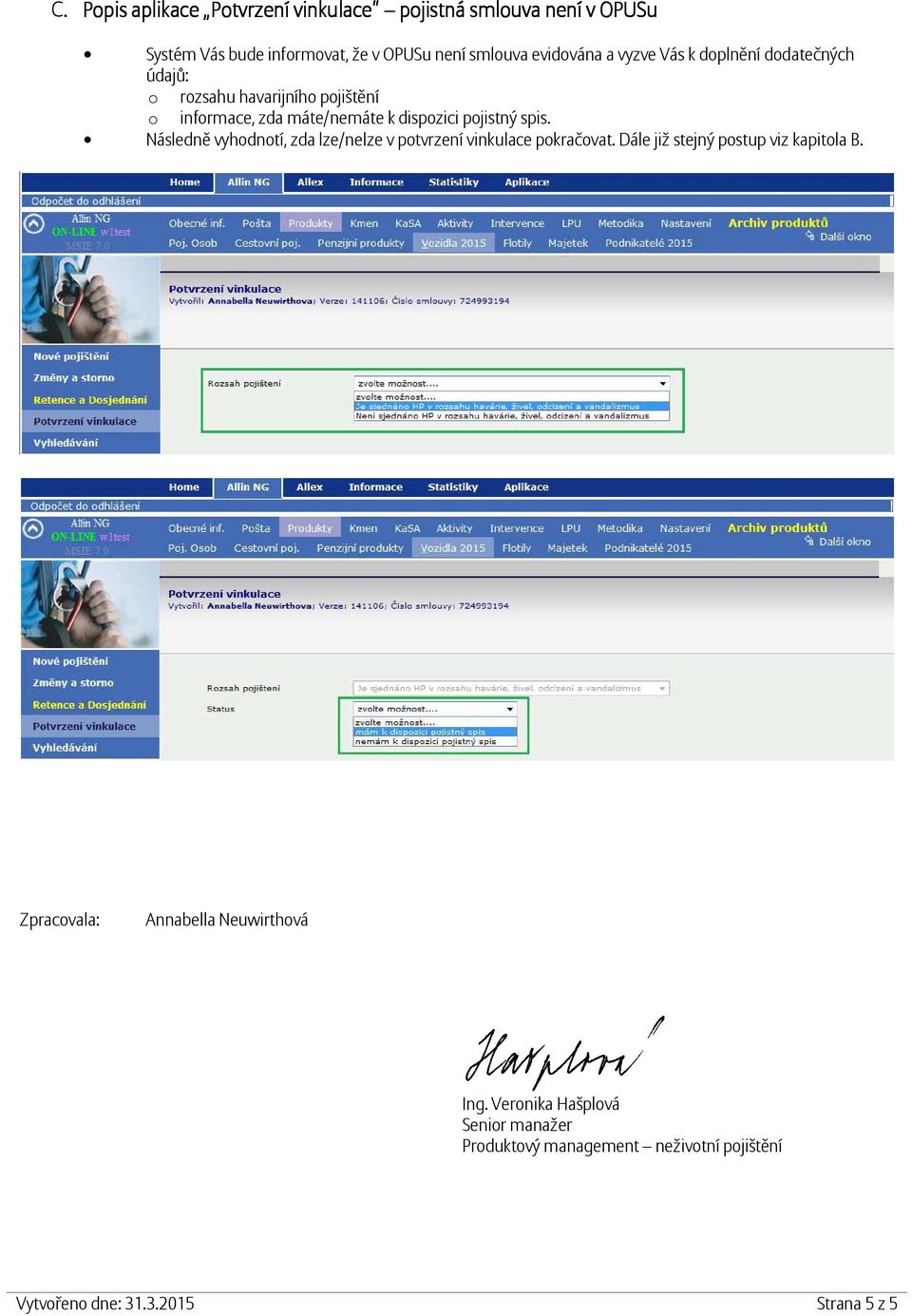 Následně vyhodnotí, zda lze/nelze v potvrzení vinkulace pokračovat. Dále již stejný postup viz kapitola B.