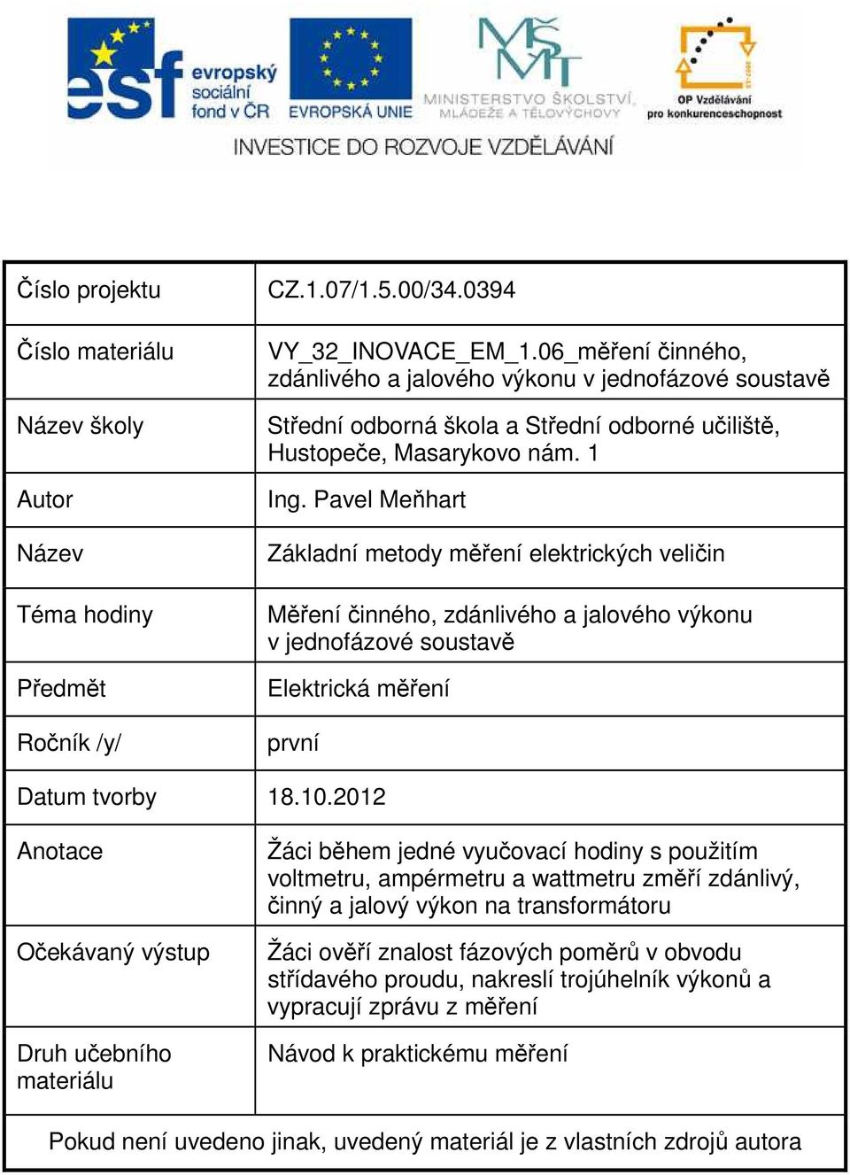 Pavel Meňhart Základní metody měření elektrických veličin Měření činného, zdánlivého a jalového výkonu v jednofázové soustavě Elektrická měření první Datum tvorby 18.10.