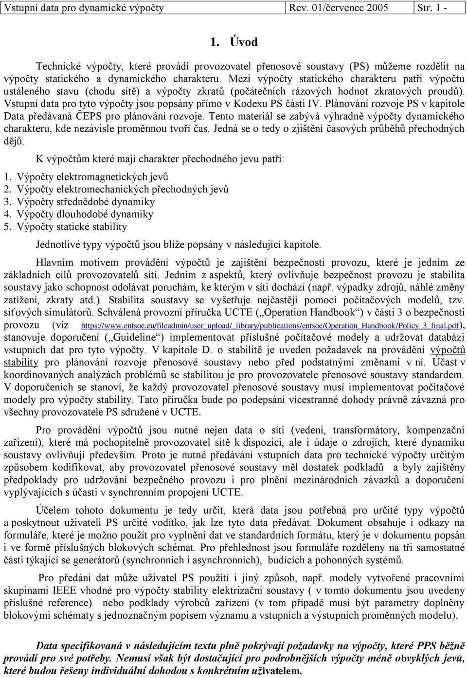 Vstupní data pro tyto výpočty jsou popsány přímo v Kodexu PS části IV. Plánování rozvoje PS v kapitole Data předávaná ČEPS pro plánování rozvoje.