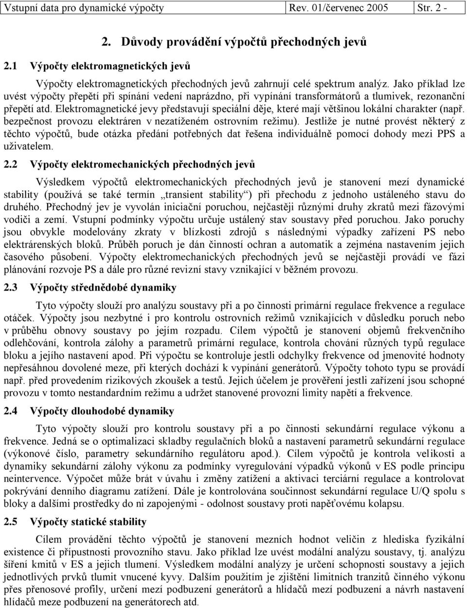 Jako příklad lze uvést výpočty přepětí při spínání vedení naprázdno, při vypínání transformátorů a tlumivek, rezonanční přepětí atd.