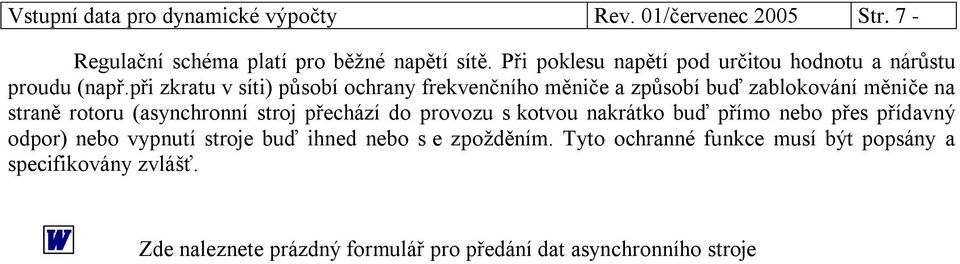 při zkratu v síti) působí ochrany frekvenčního měniče a způsobí buď zablokování měniče na straně rotoru (asynchronní stroj přechází do