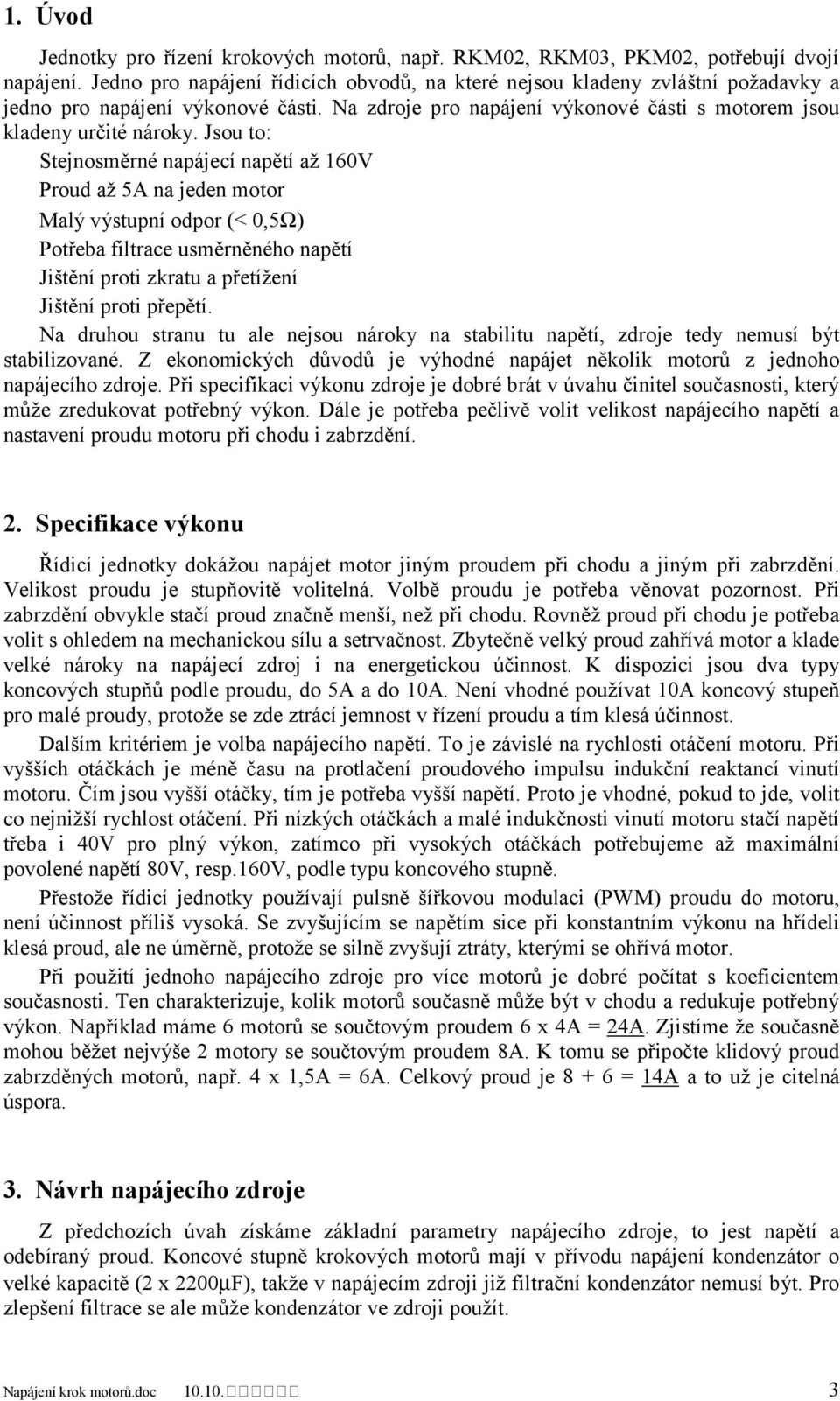 Jsou to: Stejnosměrné napájecí napětí až 160V Proud až 5A na jeden motor Malý výstupní odpor (< 0,5Ω) Potřeba filtrace usměrněného napětí Jištění proti zkratu a přetížení Jištění proti přepětí.