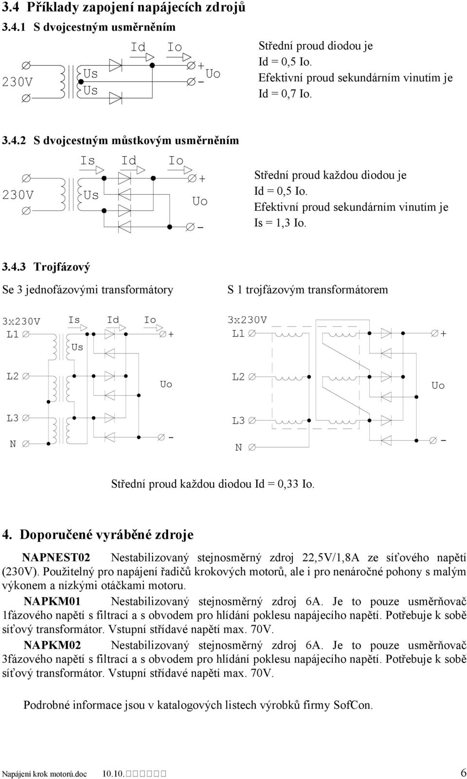 3 Trojfázový Se 3 jednofázovými transformátory S 1 trojfázovým transformátorem 3x230V L1 Is Id Io 3x230V L1 L2 L2 L3 N L3 N Střední proud každou diodou Id = 0,33 Io. 4.
