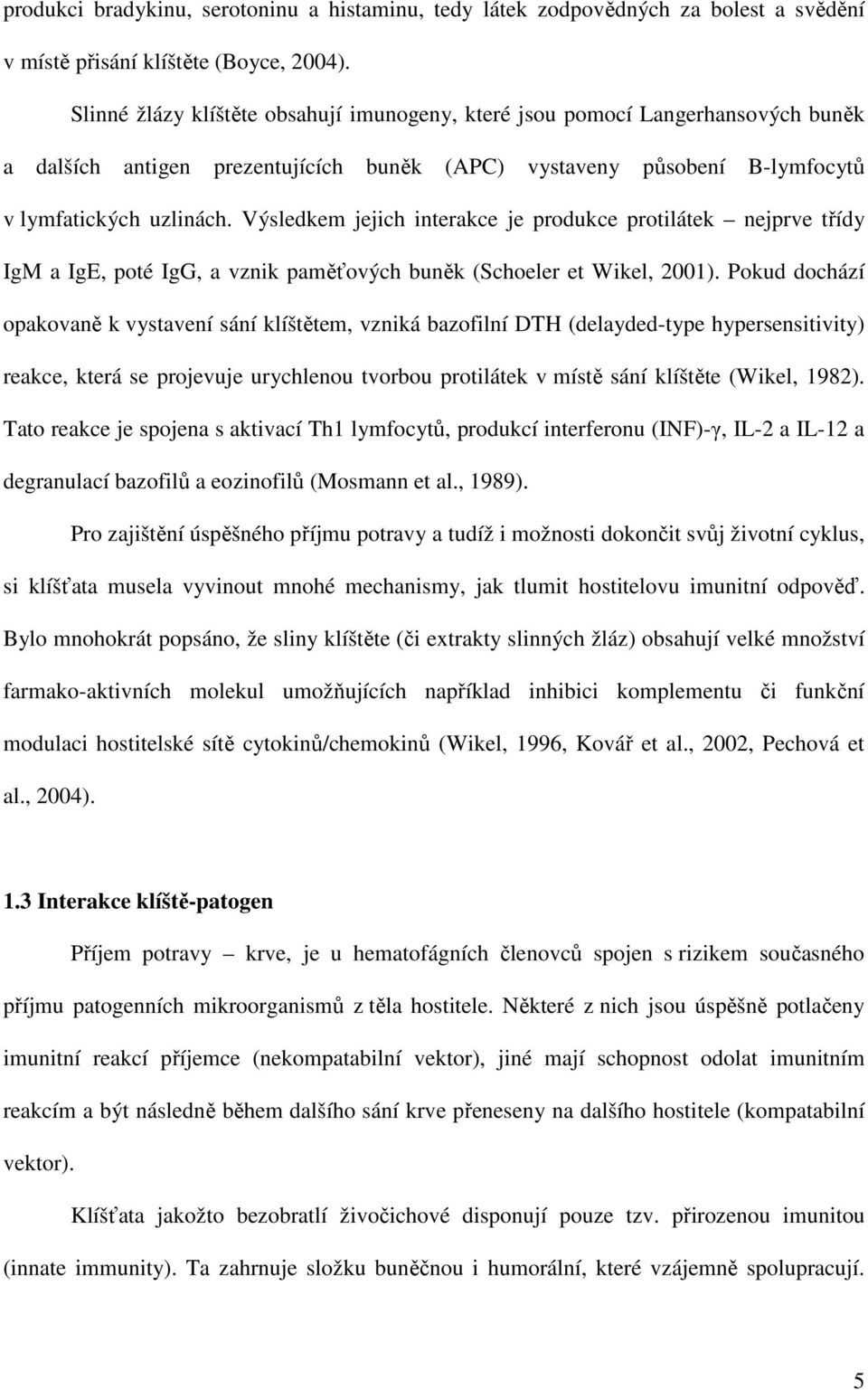 Výsledkem jejich interakce je produkce protilátek nejprve třídy IgM a IgE, poté IgG, a vznik paměťových buněk (Schoeler et Wikel, 2001).
