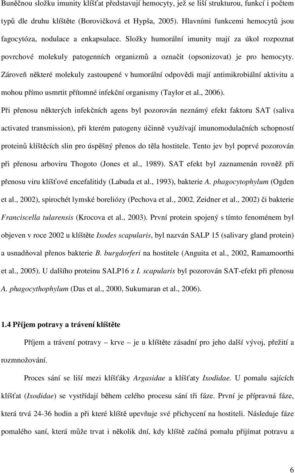 Zároveň některé molekuly zastoupené v humorální odpovědi mají antimikrobiální aktivitu a mohou přímo usmrtit přítomné infekční organismy (Taylor et al., 2006).