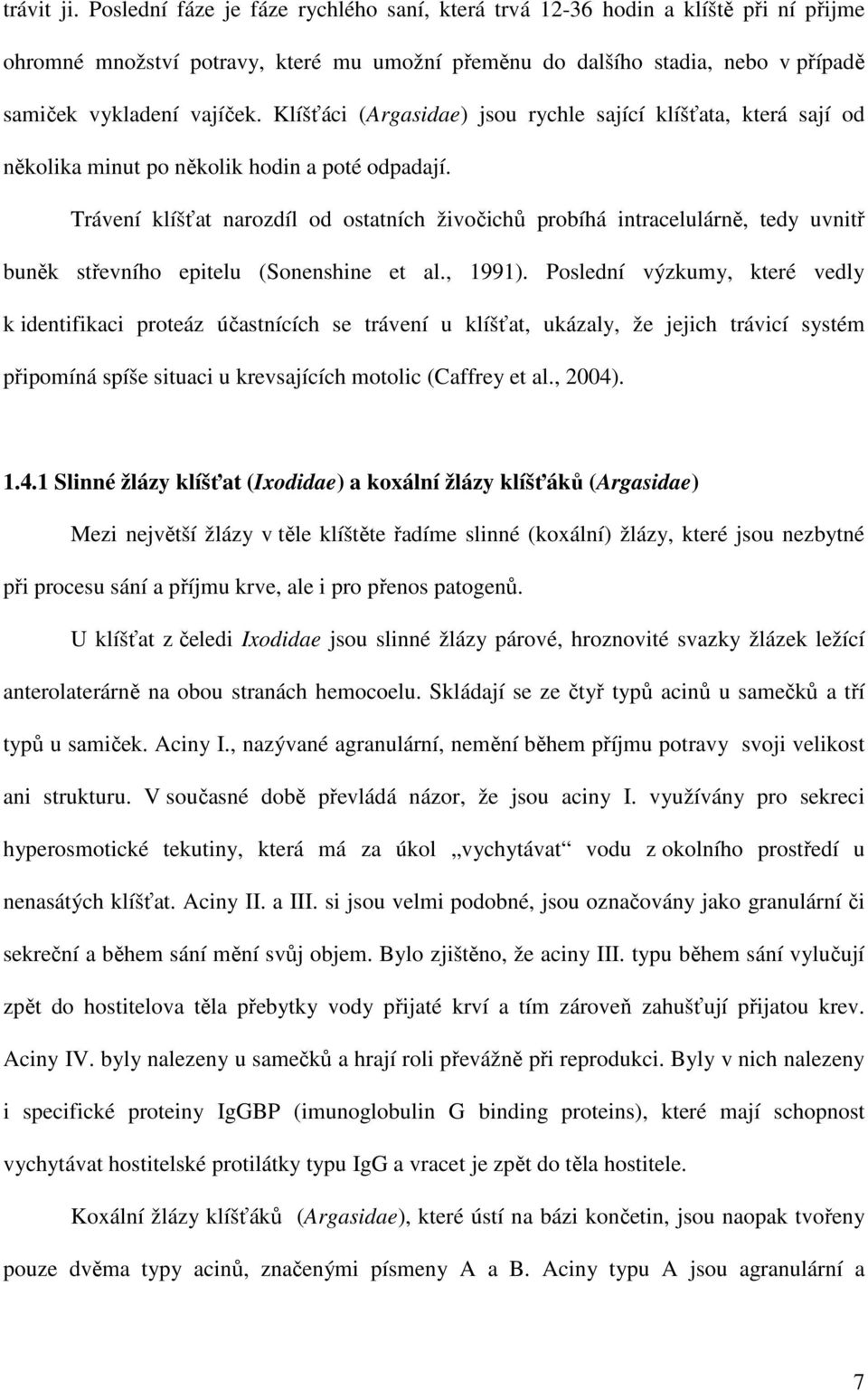 Klíšťáci (Argasidae) jsou rychle sající klíšťata, která sají od několika minut po několik hodin a poté odpadají.