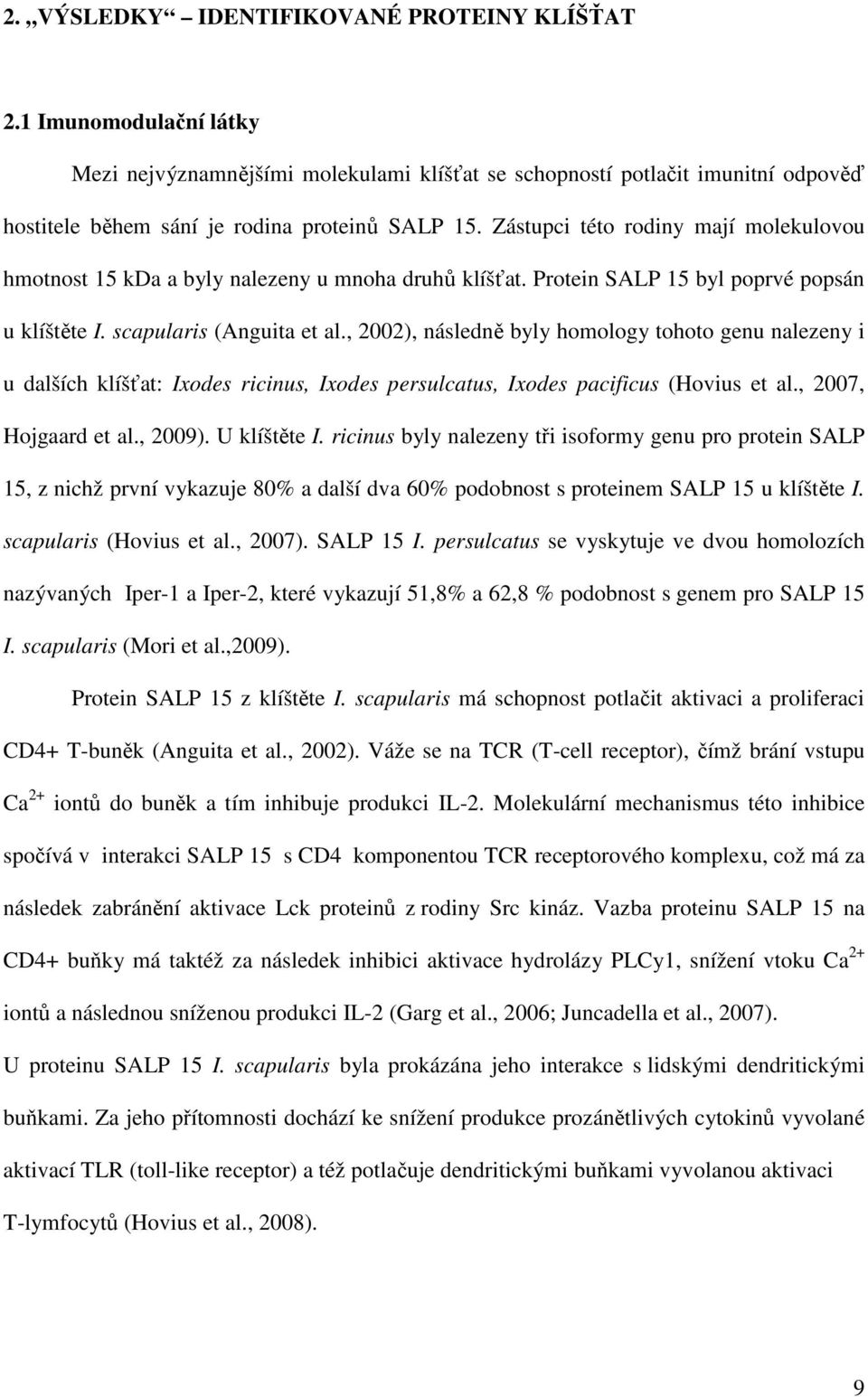 , 2002), následně byly homology tohoto genu nalezeny i u dalších klíšťat: Ixodes ricinus, Ixodes persulcatus, Ixodes pacificus (Hovius et al., 2007, Hojgaard et al., 2009). U klíštěte I.