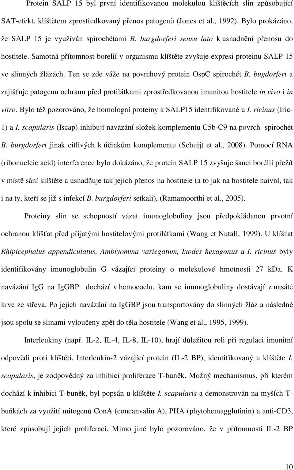 Samotná přítomnost borelií v organismu klíštěte zvyšuje expresi proteinu SALP 15 ve slinných žlázách. Ten se zde váže na povrchový protein OspC spirochét B.