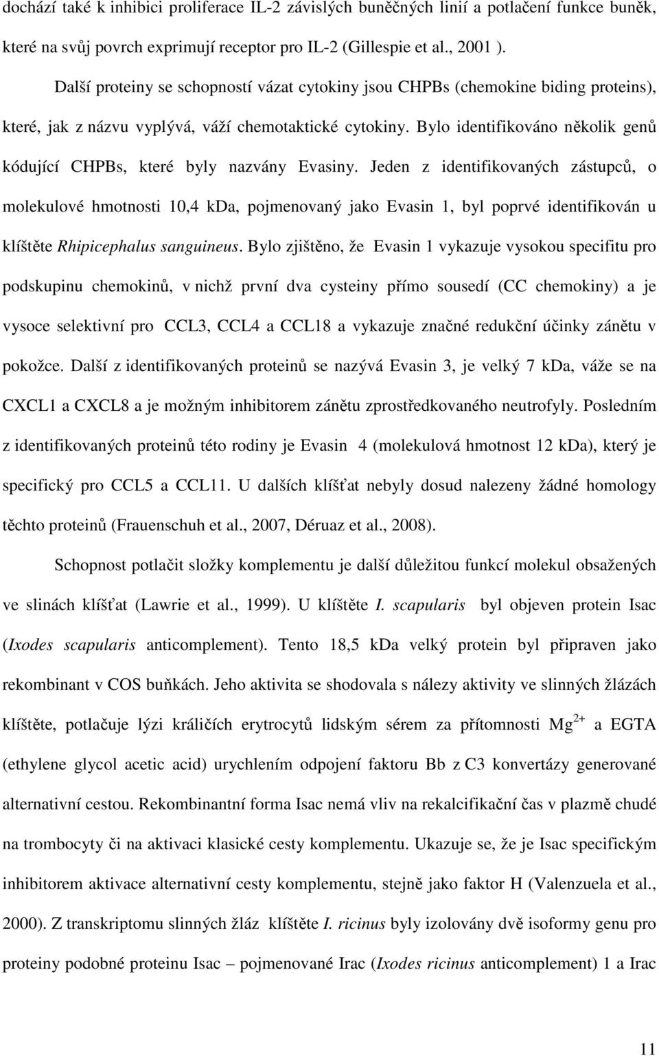 Bylo identifikováno několik genů kódující CHPBs, které byly nazvány Evasiny.