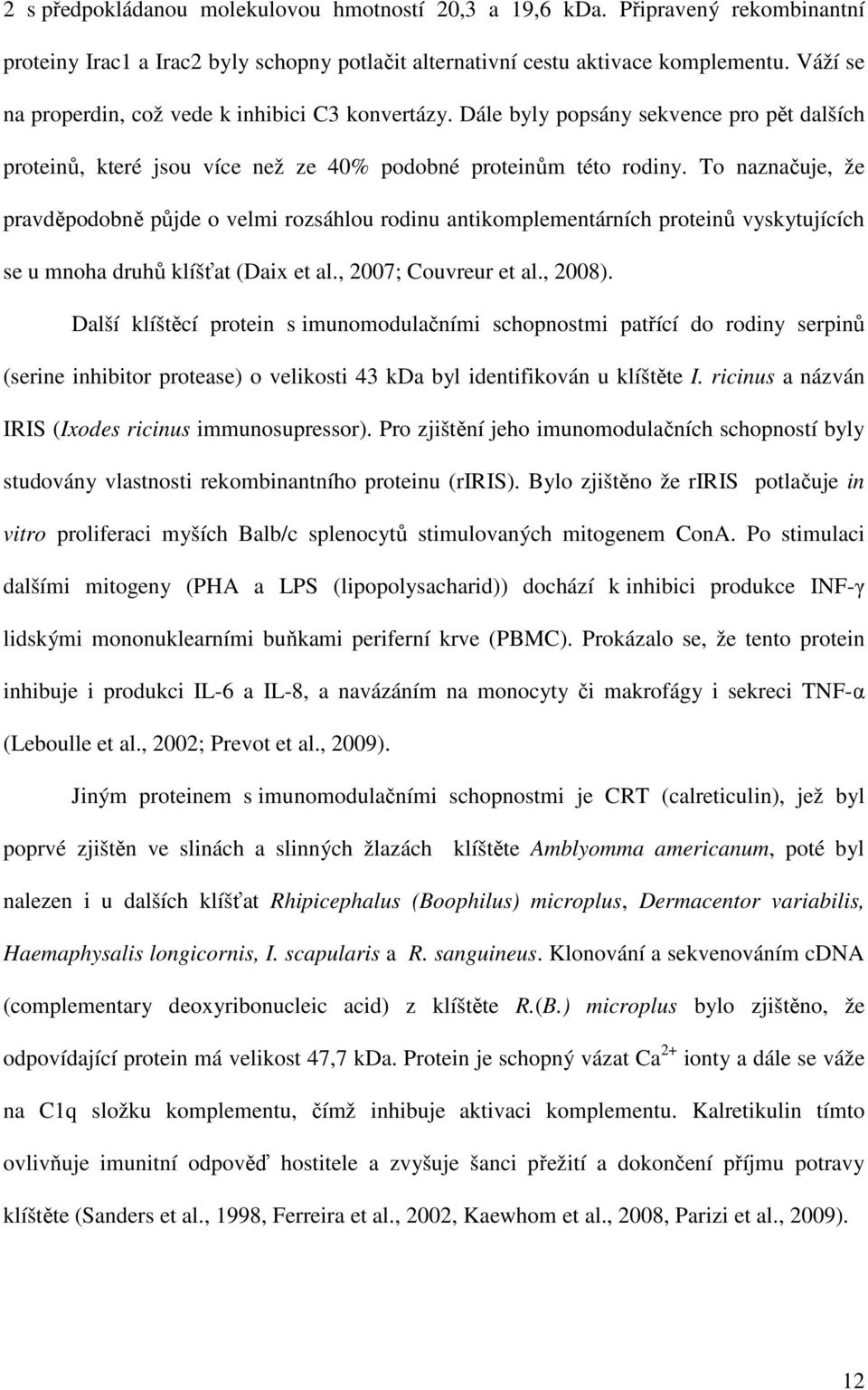 To naznačuje, že pravděpodobně půjde o velmi rozsáhlou rodinu antikomplementárních proteinů vyskytujících se u mnoha druhů klíšťat (Daix et al., 2007; Couvreur et al., 2008).