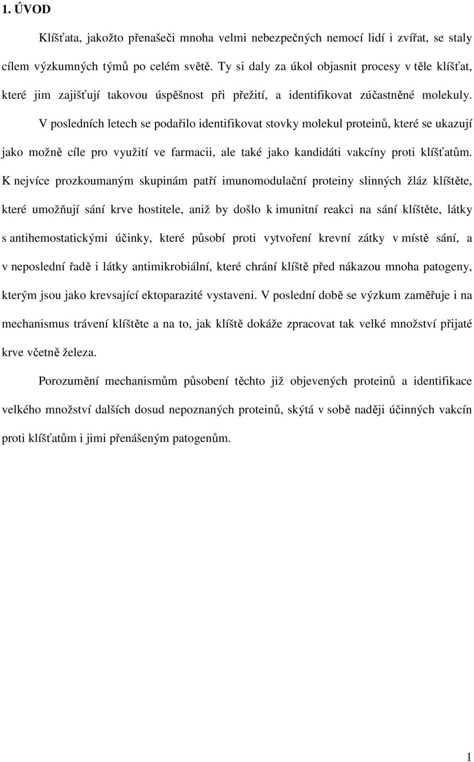V posledních letech se podařilo identifikovat stovky molekul proteinů, které se ukazují jako možně cíle pro využití ve farmacii, ale také jako kandidáti vakcíny proti klíšťatům.